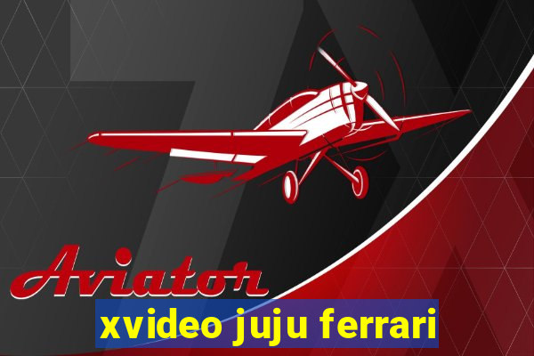 xvideo juju ferrari